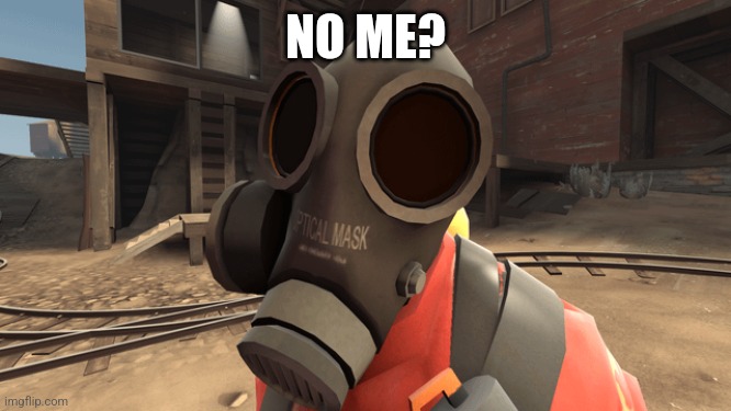 NO ME? | made w/ Imgflip meme maker