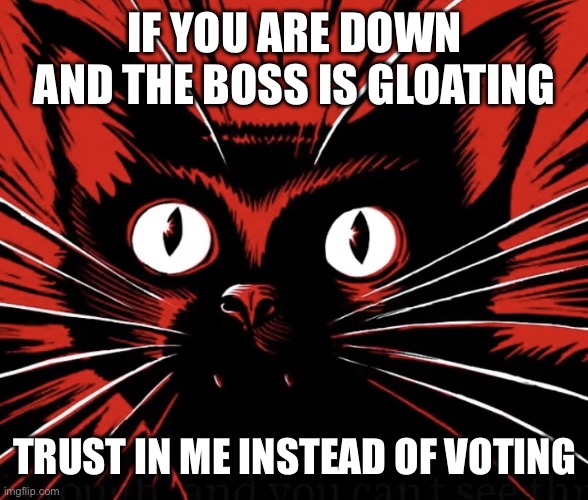 meow! | IF YOU ARE DOWN AND THE BOSS IS GLOATING TRUST IN ME INSTEAD OF VOTING | image tagged in sabo tabby cat,socialist,communist,anarchist | made w/ Imgflip meme maker