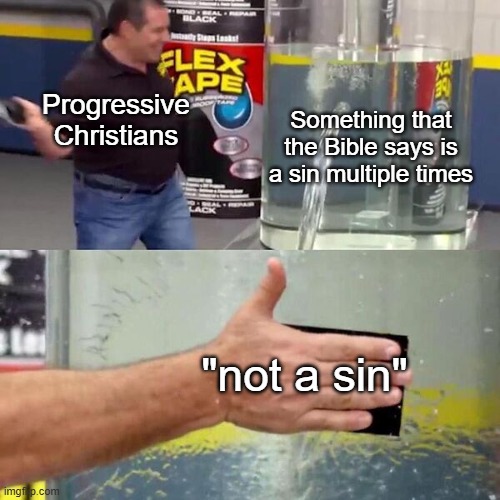 Phil Swift Slapping on Flex Tape | Progressive Christians; Something that the Bible says is a sin multiple times; "not a sin" | image tagged in phil swift slapping on flex tape | made w/ Imgflip meme maker