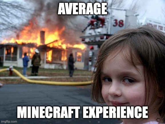 Disaster Girl | AVERAGE; MINECRAFT EXPERIENCE | image tagged in memes,disaster girl | made w/ Imgflip meme maker