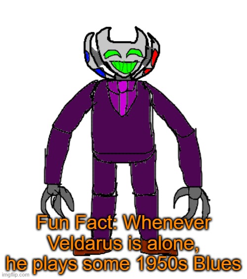 Veldrus is a old timer, he's been in Hell for quite some time and enjoys older music then newer music | Fun Fact: Whenever Veldarus is alone, he plays some 1950s Blues | image tagged in veldarus | made w/ Imgflip meme maker