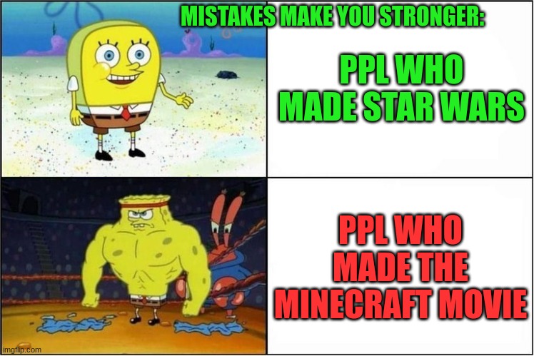 I, am STEVE | PPL WHO MADE STAR WARS; MISTAKES MAKE YOU STRONGER:; PPL WHO MADE THE MINECRAFT MOVIE | image tagged in weak vs strong spongebob,funny,minecraft movie,relatable,star wars | made w/ Imgflip meme maker