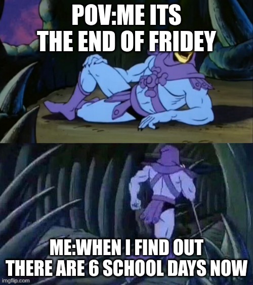 towers are fun | POV:ME ITS THE END OF FRIDEY; ME:WHEN I FIND OUT THERE ARE 6 SCHOOL DAYS NOW | image tagged in skeletor disturbing facts | made w/ Imgflip meme maker