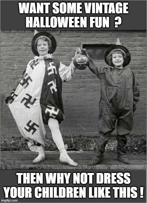 I Double Dare You ! | WANT SOME VINTAGE HALLOWEEN FUN  ? THEN WHY NOT DRESS YOUR CHILDREN LIKE THIS ! | image tagged in halloween costume,weird,i dare you,dark humour | made w/ Imgflip meme maker