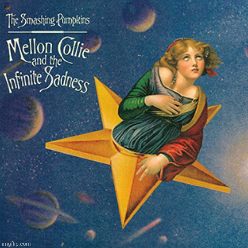 Mellon Collie and the Infinite Sadness by Smashing Pumpkins. I have no idea why I like it so much | image tagged in mellon collie and the infinite sadness,smashing pumpkins,art grunge,1995 | made w/ Imgflip meme maker