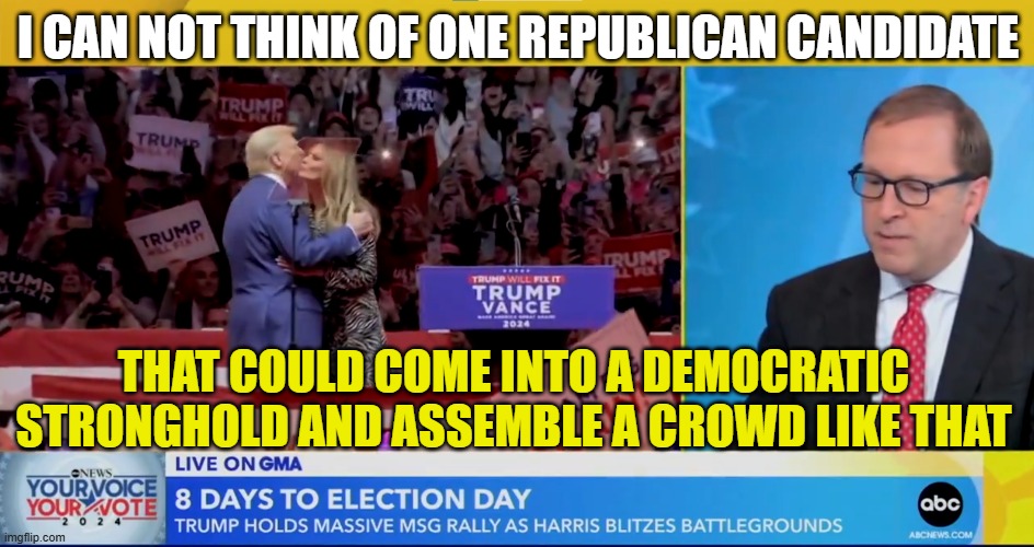 Facts Matter Madison Square Garden Trump Edition | I CAN NOT THINK OF ONE REPUBLICAN CANDIDATE; THAT COULD COME INTO A DEMOCRATIC STRONGHOLD AND ASSEMBLE A CROWD LIKE THAT | image tagged in new york,trump,donald trump,abc,maga,make america great again | made w/ Imgflip meme maker