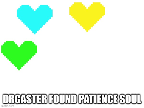 ? | DRGASTER FOUND PATIENCE SOUL | image tagged in mr fella is a puzzle you can trust,boom boom mcdoom | made w/ Imgflip meme maker