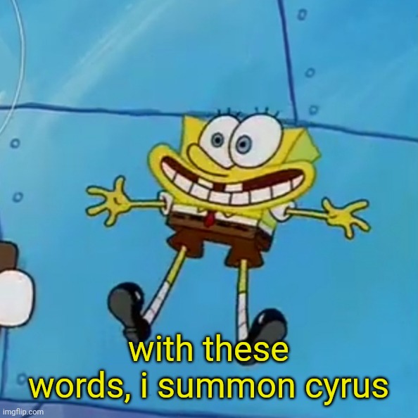 spob | with these words, i summon cyrus | image tagged in spob | made w/ Imgflip meme maker