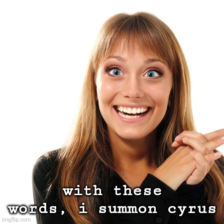 flabbergasten | with these words, i summon cyrus | image tagged in flabbergasten | made w/ Imgflip meme maker