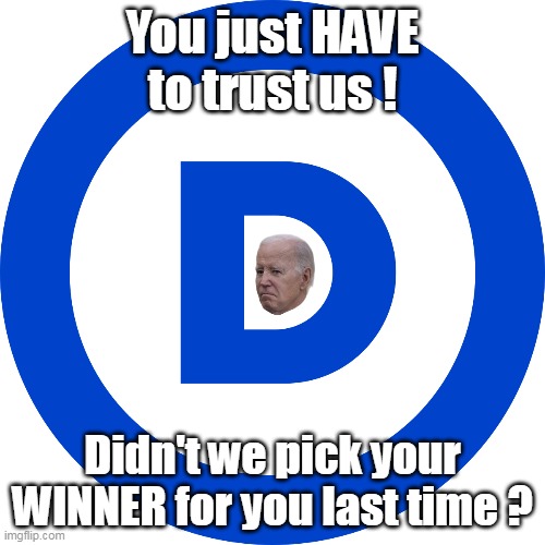 He did at least have a "Primary Simulation" Gotta hand em that | You just HAVE to trust us ! Didn't we pick your WINNER for you last time ? | image tagged in dems pick potus for the voters meme | made w/ Imgflip meme maker