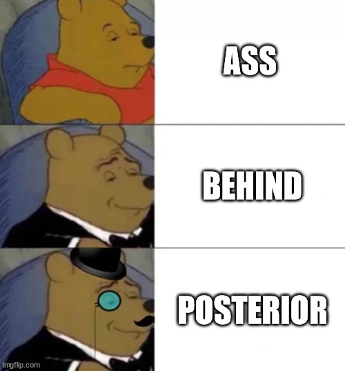 A gentleman | ASS; BEHIND; POSTERIOR | image tagged in fancy pooh | made w/ Imgflip meme maker