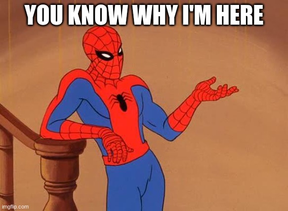 (Epsical note: wellcome!) | YOU KNOW WHY I'M HERE | image tagged in you know why i'm here spiderman | made w/ Imgflip meme maker