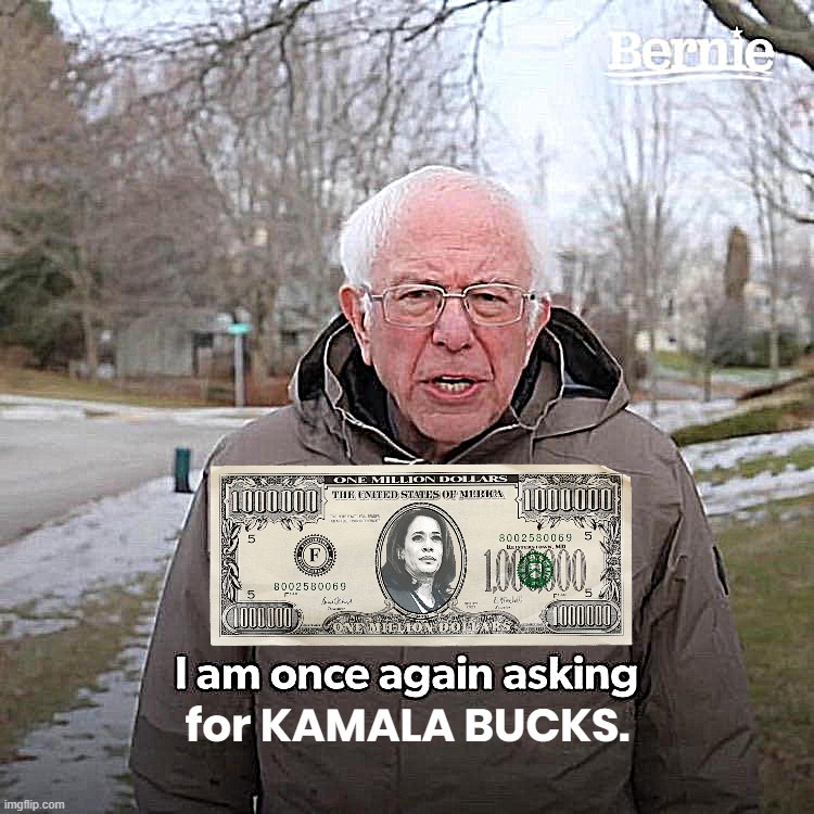 BERNIE BEGS 4 KAMALA BUX | for KAMALA BUCKS. | image tagged in bernie,kamala harris,biden,coup,liar,disloyal | made w/ Imgflip meme maker