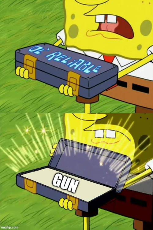 Ol' Reliable | GUN | image tagged in ol' reliable | made w/ Imgflip meme maker