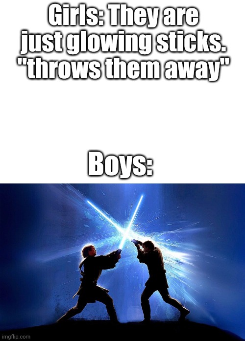 What if... Lightsabers were found in schools | Girls: They are just glowing sticks. "throws them away"; Boys: | image tagged in lightsaber battle | made w/ Imgflip meme maker