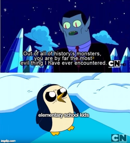 Adventure Time Gunter Hunson Abadeer Most Evil | elementary school kids | image tagged in adventure time gunter hunson abadeer most evil | made w/ Imgflip meme maker