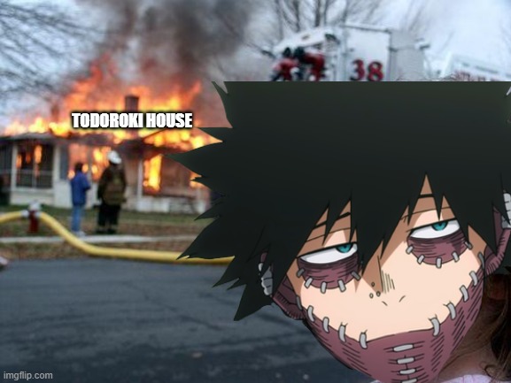 Dabi why | TODOROKI HOUSE | image tagged in memes,disaster girl | made w/ Imgflip meme maker