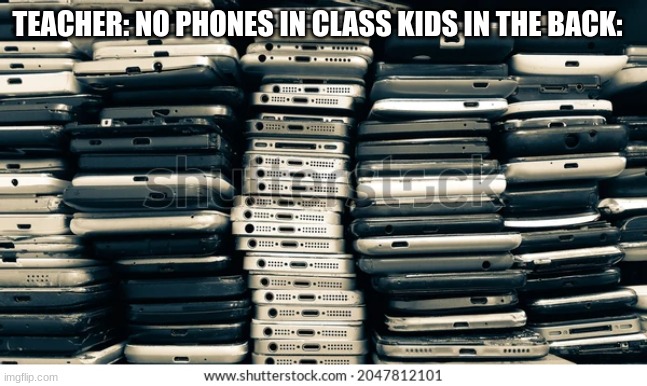 TEACHER: NO PHONES IN CLASS KIDS IN THE BACK: | made w/ Imgflip meme maker