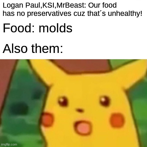 Surprised Pikachu Meme | Logan Paul,KSI,MrBeast: Our food has no preservatives cuz that´s unhealthy! Food: molds Also them: | image tagged in memes,surprised pikachu | made w/ Imgflip meme maker