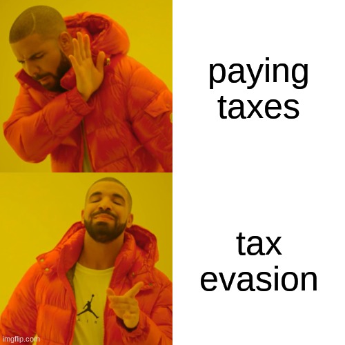 Drake Hotline Bling | paying taxes; tax evasion | image tagged in memes,drake hotline bling | made w/ Imgflip meme maker