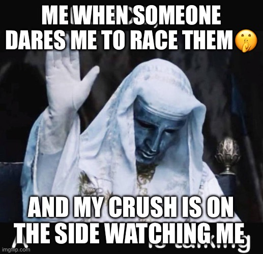 Silence X, a Y is talking | ME WHEN SOMEONE DARES ME TO RACE THEM🤫; AND MY CRUSH IS ON THE SIDE WATCHING ME | image tagged in silence x a y is talking | made w/ Imgflip meme maker