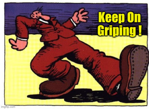 Keep On Trucking | Keep On Griping ! | image tagged in keep on trucking | made w/ Imgflip meme maker