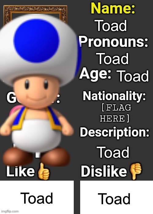 Toad; Toad; Toad; Toad; Toad; Toad | image tagged in introduce thyself | made w/ Imgflip meme maker