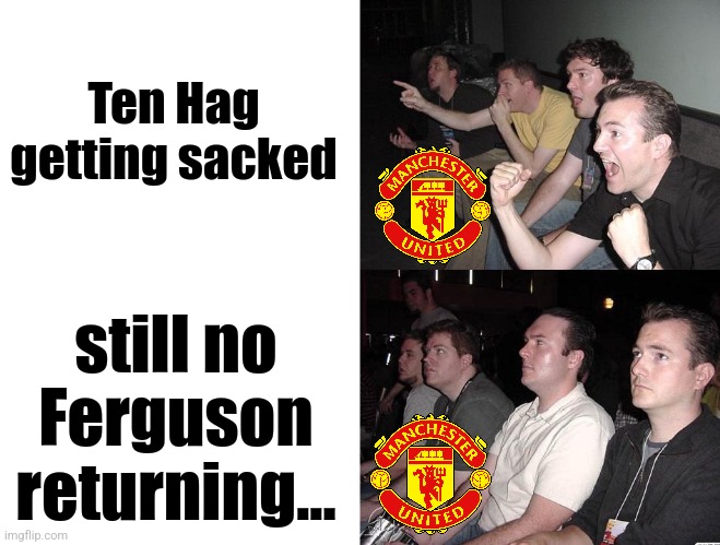 Ten Hag OUT | Ten Hag getting sacked; still no Ferguson returning... | image tagged in reaction guys reversed,ten hag,manchester united,premier league,football,sports | made w/ Imgflip meme maker