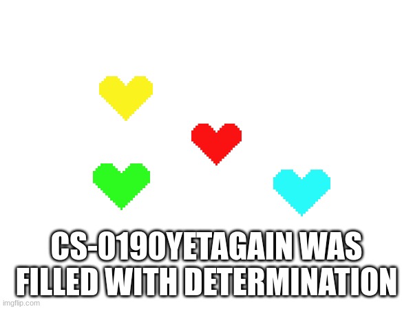 congrats guys you found the main soul | CS-0190YETAGAIN WAS FILLED WITH DETERMINATION | image tagged in ut_fangirl,epicsal,cs 0190yetagain,drgaster | made w/ Imgflip meme maker