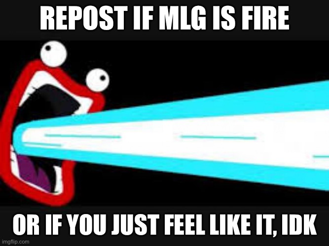 Yes(?) | REPOST IF MLG IS FIRE; OR IF YOU JUST FEEL LIKE IT, IDK | image tagged in ima firin ma lazor | made w/ Imgflip meme maker