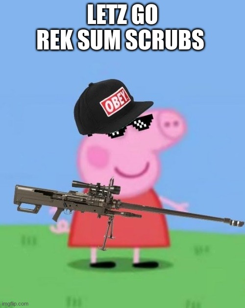 Mlg peppa pig | LETZ GO REK SUM SCRUBS | image tagged in mlg peppa pig | made w/ Imgflip meme maker