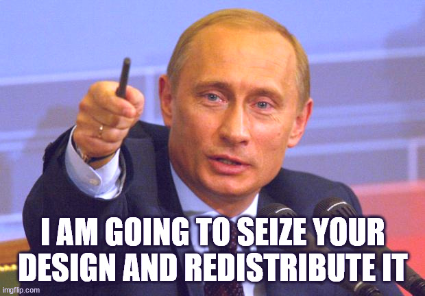 Good Guy Putin Meme | I AM GOING TO SEIZE YOUR DESIGN AND REDISTRIBUTE IT | image tagged in memes,good guy putin | made w/ Imgflip meme maker