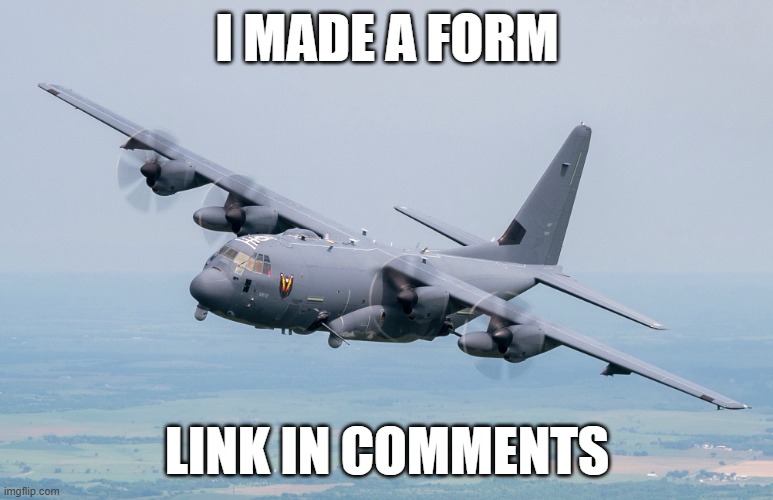 inspired by spire's form | I MADE A FORM; LINK IN COMMENTS | image tagged in ac-130 | made w/ Imgflip meme maker