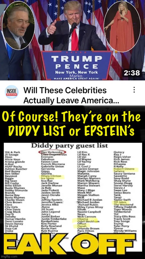 THEY tell you it’s Disgust, over Trump winning. WE know THEY’re running from The LIST | Marko; Of Course! They’re on the
DIDDY LIST or EPSTEIN’s | image tagged in memes,leftist perverts finally busted,politicians music hollywood,freaks r always lefties,fkh voters gotohell,disgusting dems | made w/ Imgflip meme maker