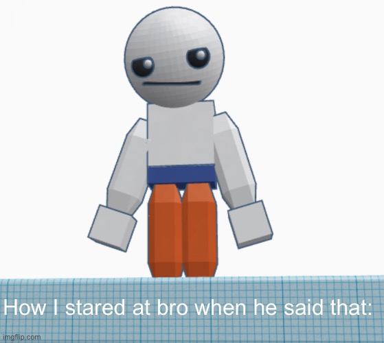 How I stared at bro when he said that: | made w/ Imgflip meme maker