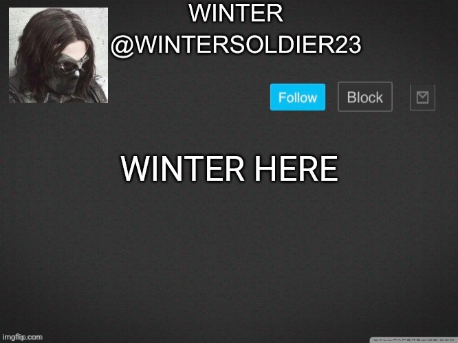 . | WINTER HERE | image tagged in wintersoldier23 | made w/ Imgflip meme maker