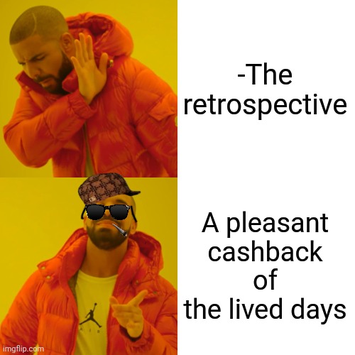 -Just good to remind sometimes. | -The retrospective; A pleasant cashback of the lived days | image tagged in memes,drake hotline bling,retro woman teacup,i too like to live dangerously,back in my day,pleasure | made w/ Imgflip meme maker