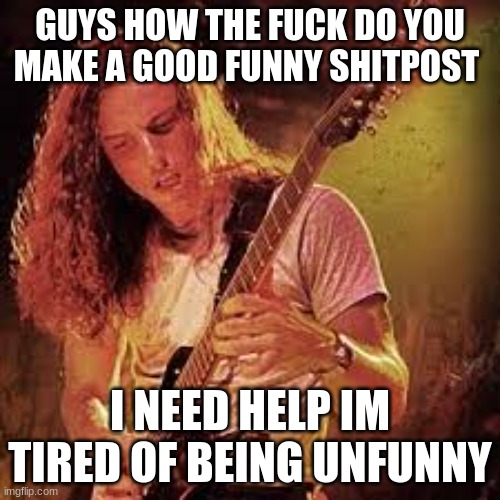 Sinx_yt blank announcement | GUYS HOW THE FUCK DO YOU MAKE A GOOD FUNNY SHITPOST; I NEED HELP IM TIRED OF BEING UNFUNNY | image tagged in sinx_yt blank announcement | made w/ Imgflip meme maker