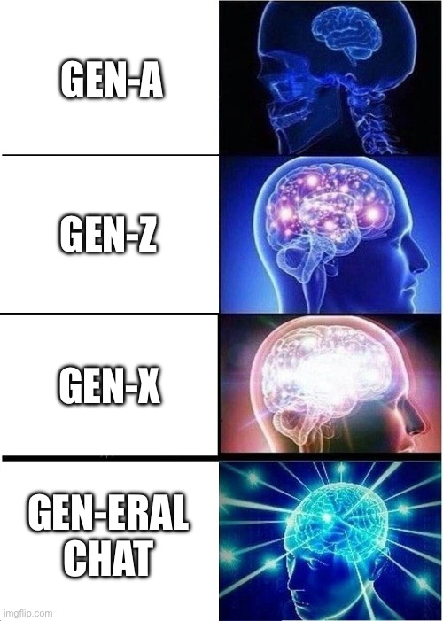 General chat | GEN-A; GEN-Z; GEN-X; GEN-ERAL CHAT | image tagged in memes,expanding brain | made w/ Imgflip meme maker