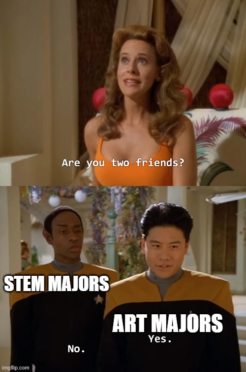 Are you two friends? | STEM MAJORS; ART MAJORS | image tagged in are you two friends | made w/ Imgflip meme maker
