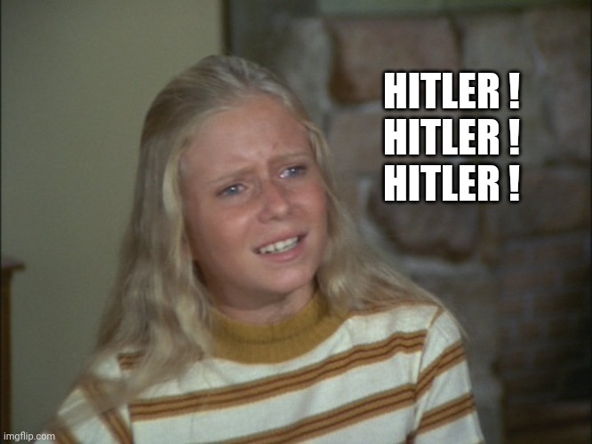 marcia marcia marcia | HITLER !
HITLER !
HITLER ! | image tagged in marcia marcia marcia | made w/ Imgflip meme maker