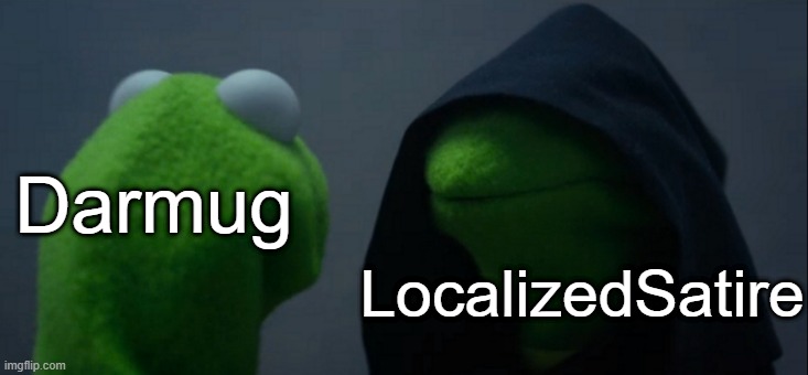 never left | Darmug; LocalizedSatire | image tagged in memes,evil kermit | made w/ Imgflip meme maker