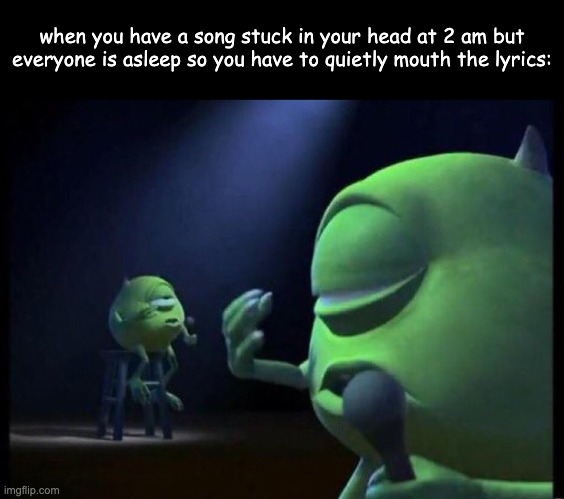 it can literally be so annoying tho ngl | when you have a song stuck in your head at 2 am but everyone is asleep so you have to quietly mouth the lyrics: | image tagged in no sleep | made w/ Imgflip meme maker