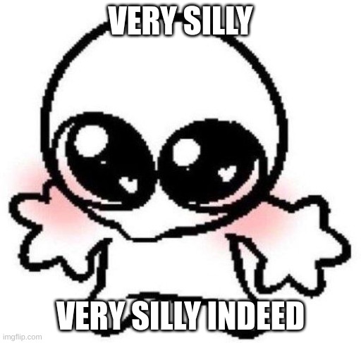 silly lil guy | VERY SILLY VERY SILLY INDEED | image tagged in silly lil guy | made w/ Imgflip meme maker