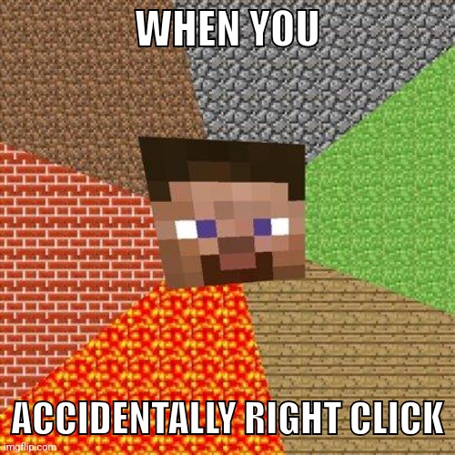 Minecraft Steve | WHEN YOU ACCIDENTALLY RIGHT CLICK | image tagged in minecraft steve | made w/ Imgflip meme maker