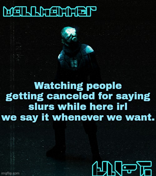 Not saying we are shouting it out 24/7, it's very rare occasion where we joke about it. | Watching people getting canceled for saying slurs while here irl we say it whenever we want. | made w/ Imgflip meme maker