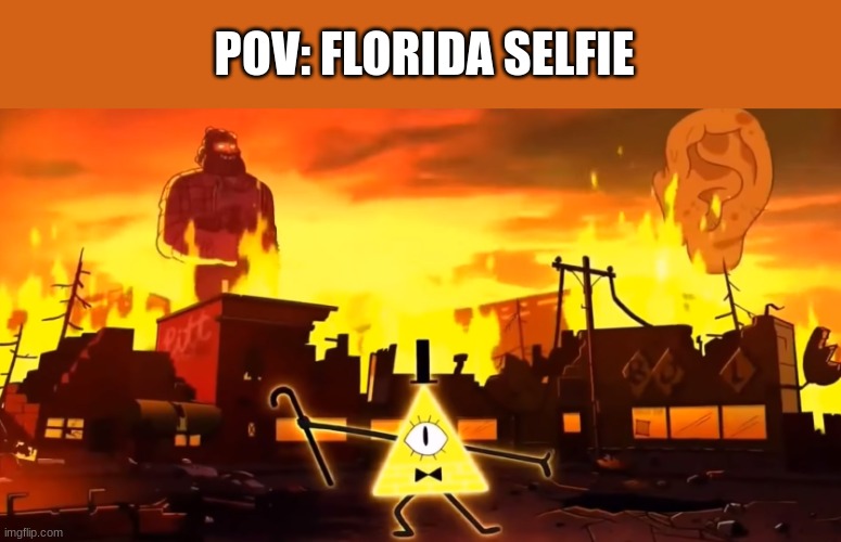 "Nice temperature today!" *Literally burning* | POV: FLORIDA SELFIE | image tagged in gravity falls chaos,bill cipher,funny,florida,meme | made w/ Imgflip meme maker