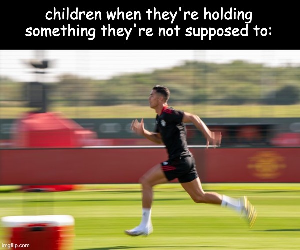 they fr suddenly have super speed | children when they're holding something they're not supposed to: | image tagged in running away,cristiano ronaldo | made w/ Imgflip meme maker