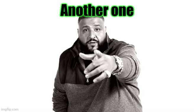 DJ Khaled Another One | Another one | image tagged in dj khaled another one | made w/ Imgflip meme maker