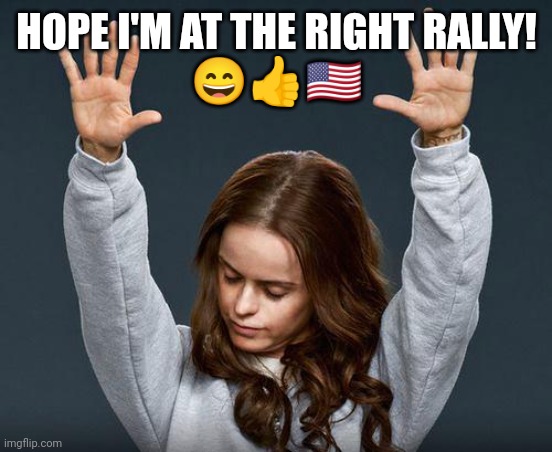 Praise the lord | HOPE I'M AT THE RIGHT RALLY!

???? | image tagged in praise the lord | made w/ Imgflip meme maker